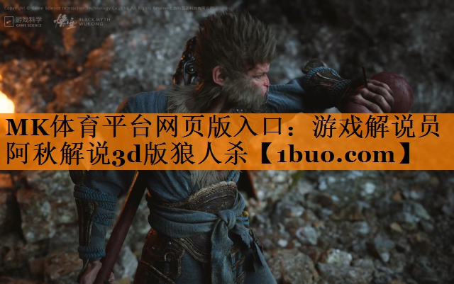 MK体育平台网页版入口：游戏解说员阿秋解说3d版狼人杀