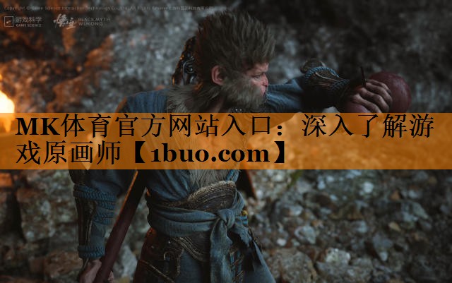 MK体育官方网站入口：深入了解游戏原画师