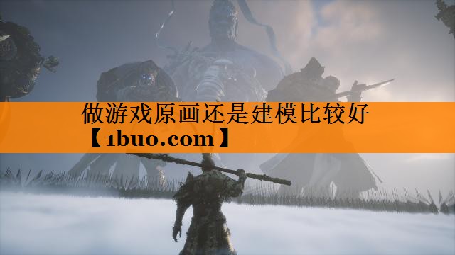 做游戏原画还是建模比较好