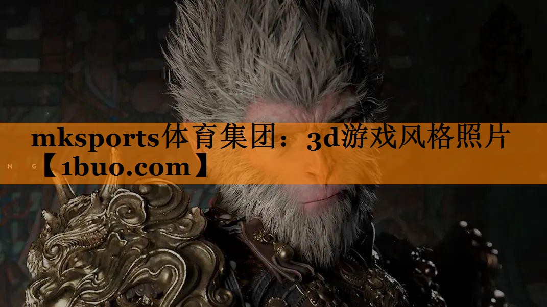 mksports体育集团：3d游戏风格照片