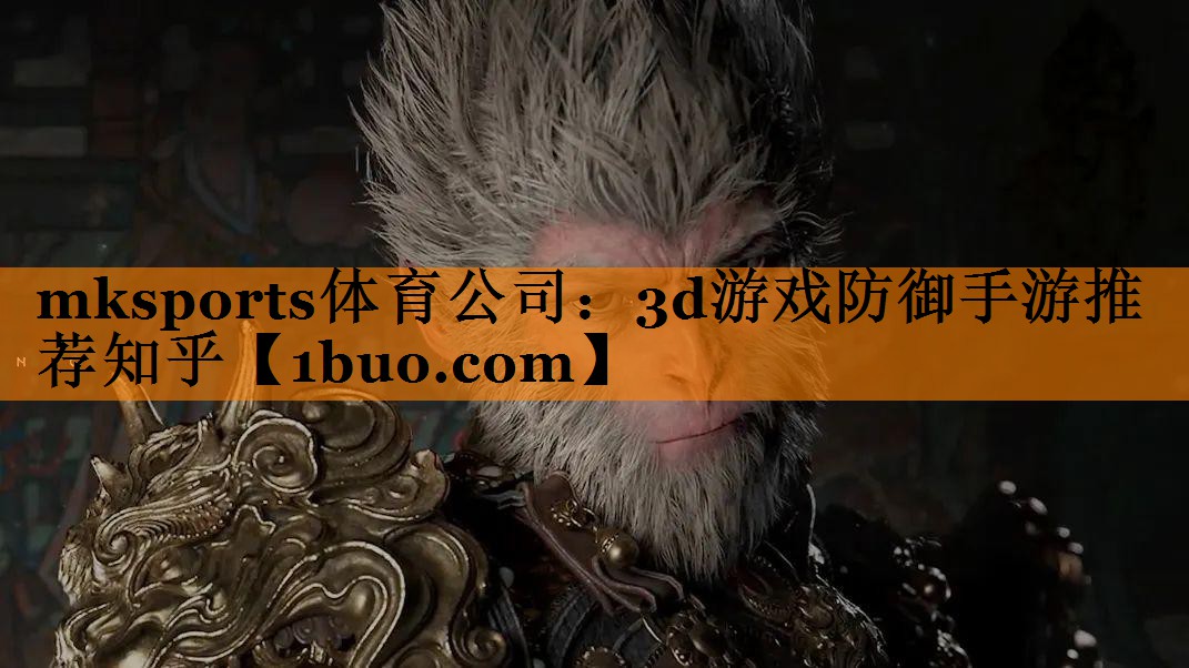 mksports体育公司：3d游戏防御手游推荐知乎