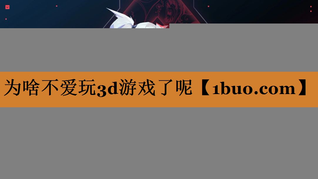 为啥不爱玩3d游戏了呢