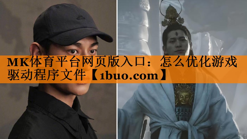 MK体育平台网页版入口：怎么优化游戏驱动程序文件