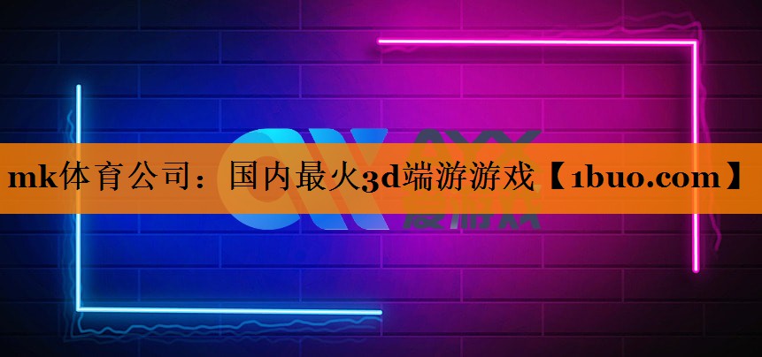 mk体育公司：国内最火3d端游游戏