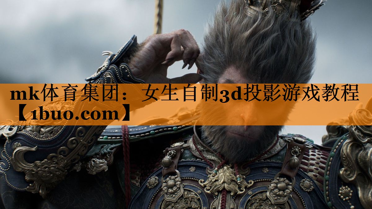 mk体育集团：女生自制3d投影游戏教程