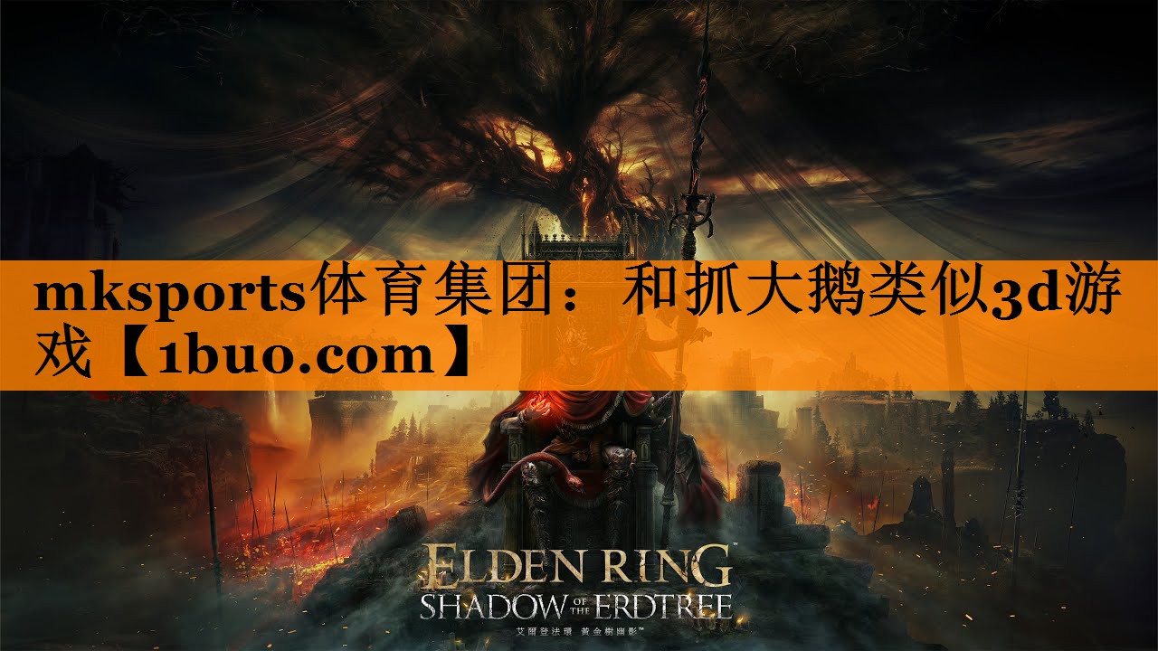mksports体育集团：和抓大鹅类似3d游戏