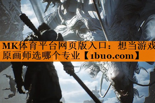MK体育平台网页版入口：想当游戏原画师选哪个专业