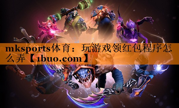 mksports体育：玩游戏领红包程序怎么弄