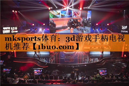 mksports体育：3d游戏手柄电视机推荐