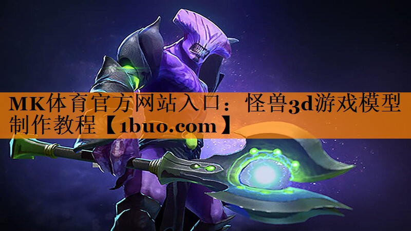 MK体育官方网站入口：怪兽3d游戏模型制作教程