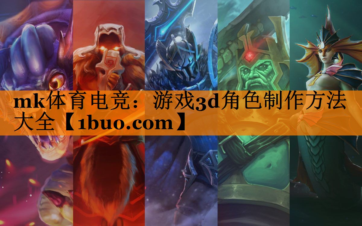 mk体育电竞：游戏3d角色制作方法大全