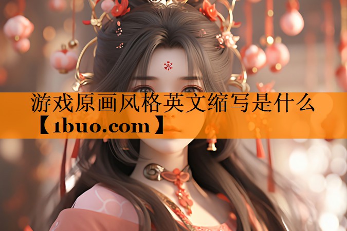 <strong>游戏原画风格英文缩写是什么</strong>