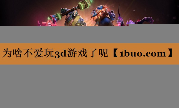为啥不爱玩3d游戏了呢