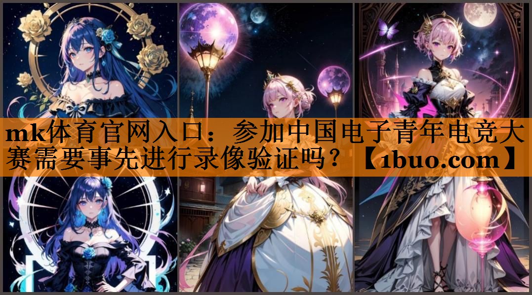 参加中国电子青年电竞大赛需要事先进行录像验证吗？